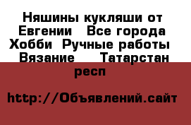 Няшины кукляши от Евгении - Все города Хобби. Ручные работы » Вязание   . Татарстан респ.